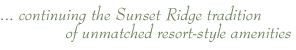 continuing the Sunset Ridge tradition of unmatched resort-style amenities